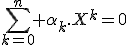 \Bigsum_{k=0}^n \alpha_k.X^k=0