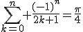 \Bigsum_{k=0}^n \frac{(-1)^n}{2k+1}=\frac{\pi}{4}