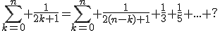 \Bigsum_{k=0}^n \frac{1}{2k+1}=\Bigsum_{k=0}^n \frac{1}{2(n-k)+1}+\frac{1}{3}+\frac{1}{5}+...+?