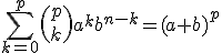 \Bigsum_{k=0}^p\left(p\\k\right)a^kb^{n-k}=(a+b)^p