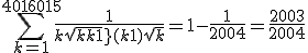 \Bigsum_{k=1}^{4016015} \frac{1}{k sqrt{k+1} + (k+1) sqrt{k}} = 1- \frac{1}{2004} = \frac{2003}{2004}