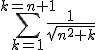 \Bigsum_{k=1}^{k=n+1}\frac{1}{\sqrt{n^2+k}