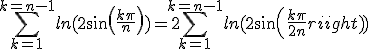 \Bigsum_{k=1}^{k=n-1}ln(2sin(\frac{k\pi}{n}))=2\Bigsum_{k=1}^{k=n-1}ln(2sin(\frac{k\pi}{2n}))