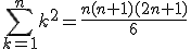 \Bigsum_{k=1}^{n}k^2=\frac{n(n+1)(2n+1)}{6}