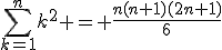 \Bigsum_{k=1}^{n}k^2 = \frac{n(n+1)(2n+1)}{6}