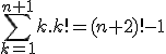 \Bigsum_{k=1}^{n+1}k.k!=(n+2)!-1