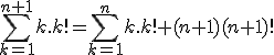 \Bigsum_{k=1}^{n+1}k.k!=\Bigsum_{k=1}^nk.k!+(n+1)(n+1)!