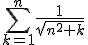 3$\rm\begin{tabular}U_n&=&\Bigsum_{k=1}^n\frac{1}{\sqrt{n^2+k}}\\&=&\frac{1}{\sqrt{n^2+1}}+\frac{1}{\sqrt{n^2+2}}+\frac{1}{\sqrt{n^2+3}}+...+\frac{1}{\sqrt{n^2+n}}\end{tabular}