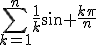 \Bigsum_{k=1}^n\frac{1}{k}\sin \frac{k\pi}{n}