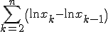 \Bigsum_{k=2}^n\(\ln x_k - \ln x_{k-1} \)