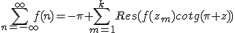 \Bigsum_{n=-\infty}^\infty~f(n)=-\pi \Bigsum_{m=1}^k~Res(f(z_m)cotg(\pi z))