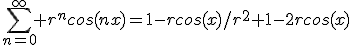 \Bigsum_{n=0}^\infty r^ncos(nx)=1-rcos(x)/r^2+1-2rcos(x)