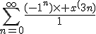 \Bigsum_{n=0}^\infty~\frac{(-1^n)\times x^(3n)}{1}