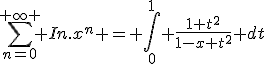 \Bigsum_{n=0}^{+\infty } In.x^n = \Bigint_{0}^{1} \frac{1+t^2}{1-x+t^2} dt