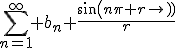 \Bigsum_{n=1}^\infty b_n \frac{sin(n\pi r)}{r}