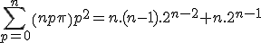 \Bigsum_{p=0}^{n}\(n\\p\)p^2=n.(n-1).2^{n-2}+n.2^{n-1}
