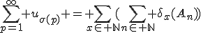 \Bigsum_{p=1}^{\infty} u_{\sigma(p)} = \Bigsum_{x\in \mathbb{N}}(\Bigsum_{n\in \mathbb{N}} \delta_x(A_n))