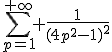 \Bigsum_{p=1}^{+\infty} \frac{1}{(4p^2-1)^2}