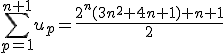 \Bigsum_{p=1}^{n+1}u_p=\frac{2^n(3n^2+4n+1)+n+1}{2}
