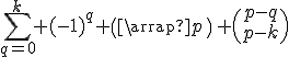 \Bigsum_{q=0}^k (-1)^q \(\array{p\\q}\) \(\array{p-q\\p-k}\)