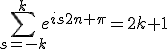 \Bigsum_{s=-k}^k~e^{is2n \pi}=2k+1