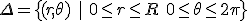 \Delta = \{ (r,\theta) \ | \ 0\leq r \leq R \ 0\leq \theta \leq 2\pi \}