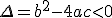 \Delta = b^2-4ac <0