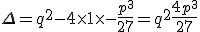 \Delta = q^{2}- 4 \times 1 \times -\frac{p^{3}}{27}=q^{2}\fbox{+} \frac{4p^{3}}{27} 