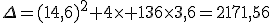 \Delta=(14,6)^2+4\times 136\times3,6=2171,56