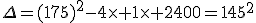 \Delta=(175)^2-4\times 1\times 2400=145^2