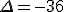 \Delta=-36