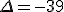 \Delta=-39