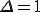 \Delta=1