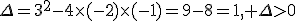 \Delta=3^2-4\times(-2)\times(-1)=9-8=1, \Delta>0