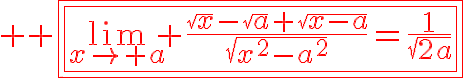 \HUGE \red \fbox{\fbox{\lim_{x\to a} \frac{\sqrt{x}-\sqrt{a}+\sqrt{x-a}}{\sqrt{x^2-a^2}}=\fra{1}{\sqrt{2a}}