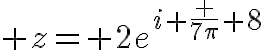 \Huge z= 2e^{i \frac {7\pi} 8}