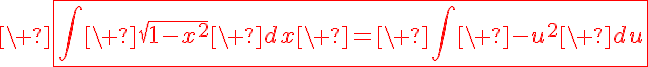 \LARGE\ \red\fbox{\Bigint\ \sqrt{1-x^{2}}\ dx\ =\ \Bigint\ -u^{2}\ du