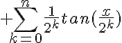 \LARGE \Bigsum_{k=0}^{n}{\frac{1}{2^{k}}}tan(\frac{x}{2^{k}})