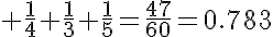 \LARGE \frac{1}{4}+\frac{1}{3}+\frac{1}{5}=\frac{47}{60}=0.783