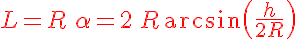 \LARGE L = \red R\,\alpha = 2\,R\,\rm{arcsin}\( \frac h {2R} \)