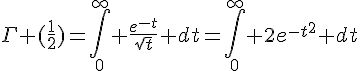 \Large\Gamma (\frac{1}{2})=\Bigint_{0}^{\infty} \frac{e^{-t}}{\sqrt{t}} dt=\Bigint_{0}^{\infty} 2e^{-t^2} dt