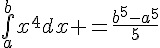 \Large\bigint_{a}^{b}x^{4}dx =\frac{b^5-a^5}{5}