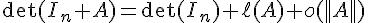 \Large\det(I_n+A)=\det(I_n)+\ell(A)+o(||A||)