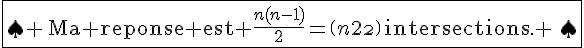 \Large\fbox{\spadesuit \,\,\textrm{Ma reponse est }\frac{n(n-1)}{2}=\(n\\2\)\,\textrm{intersections.} \,\,\spadesuit}