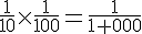 \Large\frac{1}{10}\times\frac{1}{100}=\frac{1}{1 000}