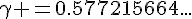 \Large\gamma =0.577215664...