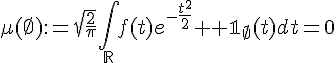 \Large\mu(\empty):=\sqrt{\frac{2}{\pi}}\Bigint_{\mathbb{R}}f(t)e^{-\frac{t^2}{2}} \Large \mathbb{1}_{\empty}(t)dt=0