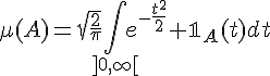 \Large\mu(A)=\sqrt{\frac{2}{\pi}}\Bigint_{]0,\infty[}e^{-\frac{t^2}{2}}\Large \mathbb{1}_{A}(t)dt