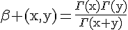 \Large\rm\beta (x,y)=\frac{\Gamma(x)\Gamma(y)}{\Gamma(x+y)}