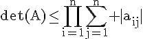 \Large\rm\det(A)\le\Bigprod_{i=1}^n\Bigsum_{j=1}^n |a_{ij}|